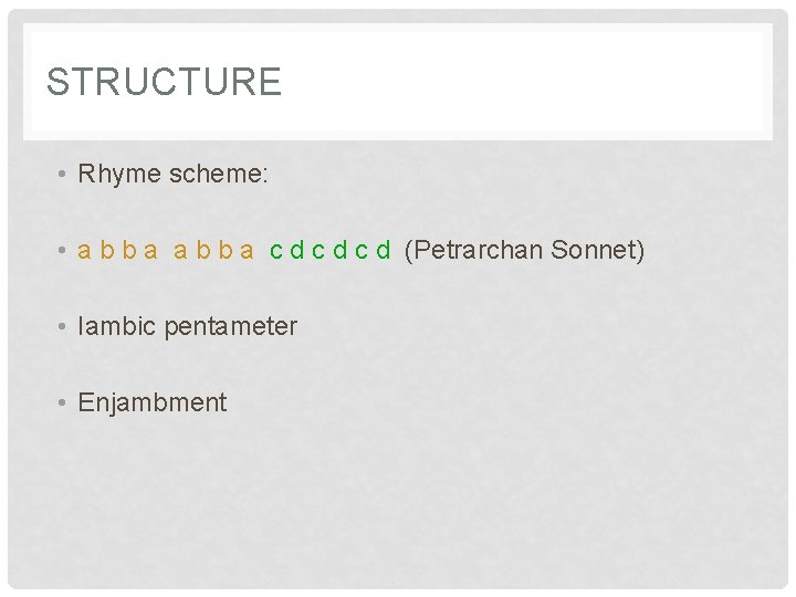 STRUCTURE • Rhyme scheme: • a b b a c d c d (Petrarchan