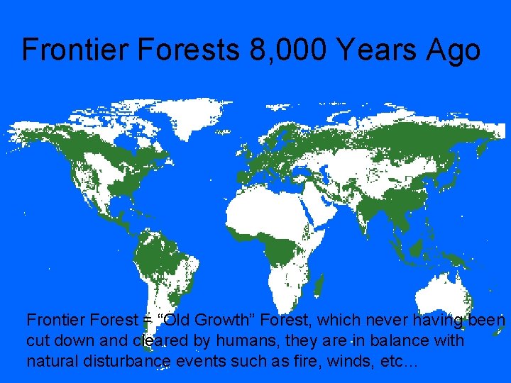 Frontier Forests 8, 000 Years Ago Frontier Forest = “Old Growth” Forest, which never