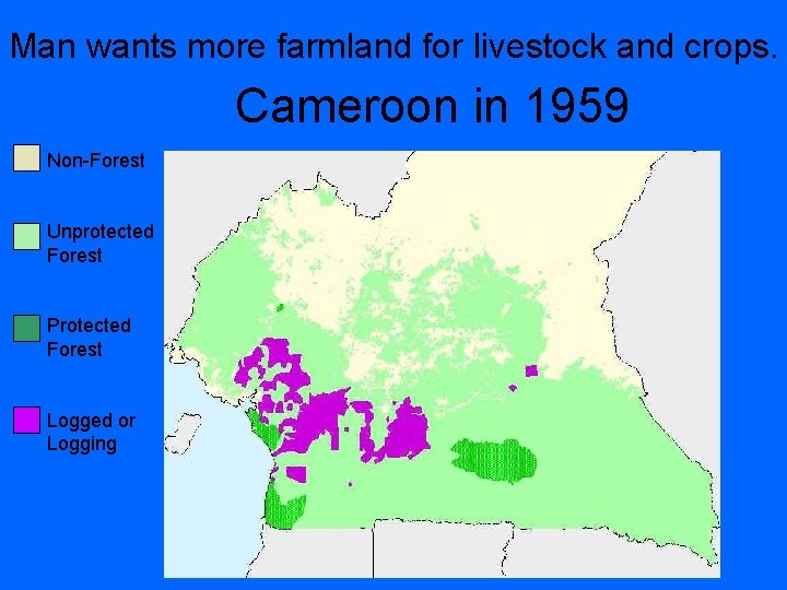Man wants more farmland for livestock and crops. Cameroon in 1959 Non-Forest Unprotected Forest