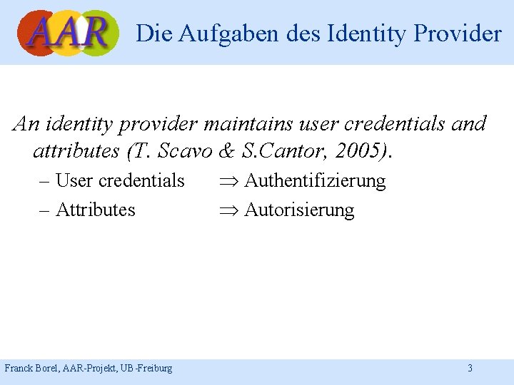 Die Aufgaben des Identity Provider An identity provider maintains user credentials and attributes (T.