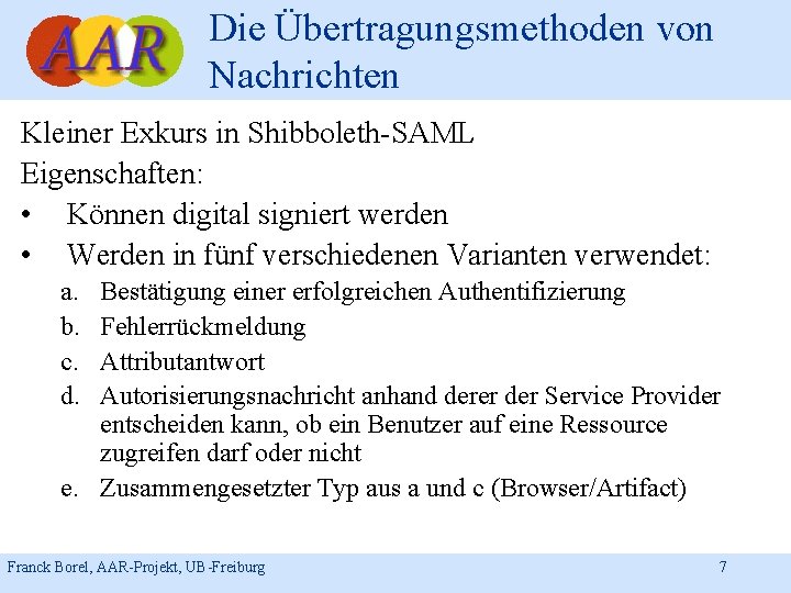 Die Übertragungsmethoden von Nachrichten Kleiner Exkurs in Shibboleth-SAML Eigenschaften: • Können digital signiert werden