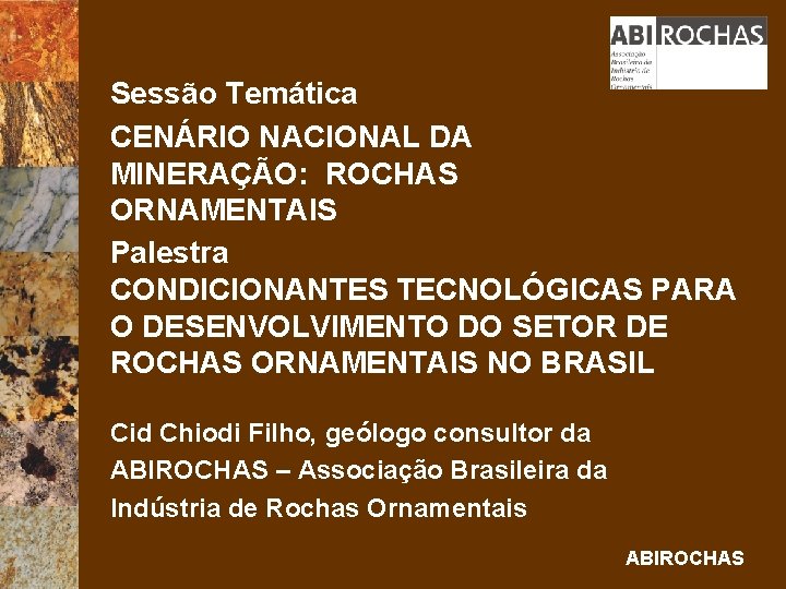 Sessão Temática CENÁRIO NACIONAL DA MINERAÇÃO: ROCHAS ORNAMENTAIS Palestra CONDICIONANTES TECNOLÓGICAS PARA O DESENVOLVIMENTO