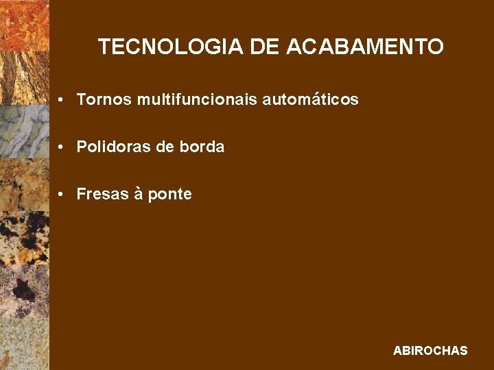 TECNOLOGIA DE ACABAMENTO • Tornos multifuncionais automáticos • Polidoras de borda • Fresas à