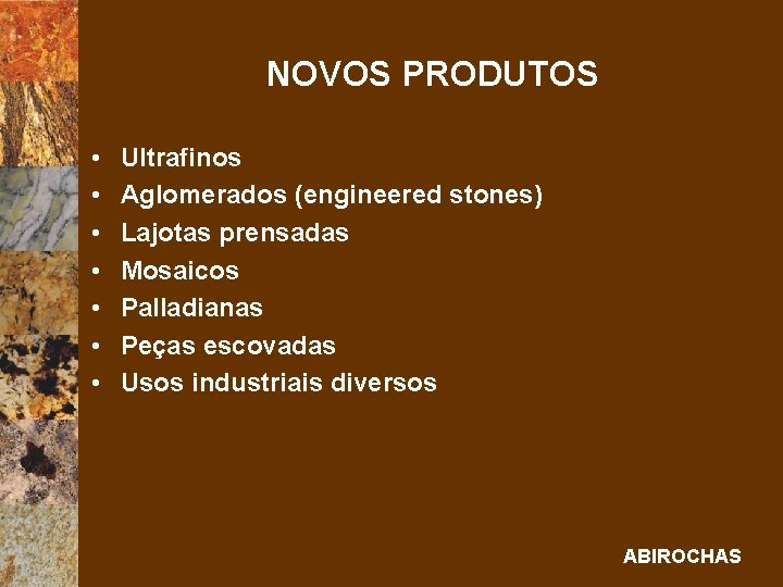 NOVOS PRODUTOS • • Ultrafinos Aglomerados (engineered stones) Lajotas prensadas Mosaicos Palladianas Peças escovadas