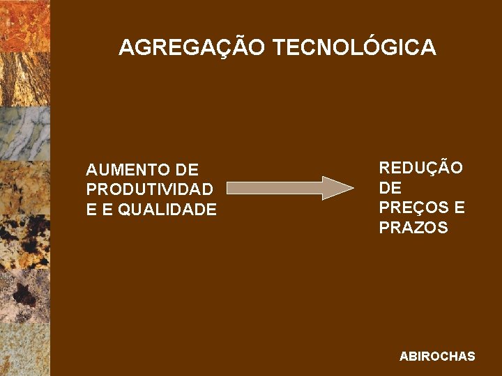 AGREGAÇÃO TECNOLÓGICA AUMENTO DE PRODUTIVIDAD E E QUALIDADE REDUÇÃO DE PREÇOS E PRAZOS ABIROCHAS