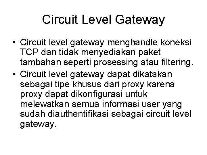 Circuit Level Gateway • Circuit level gateway menghandle koneksi TCP dan tidak menyediakan paket
