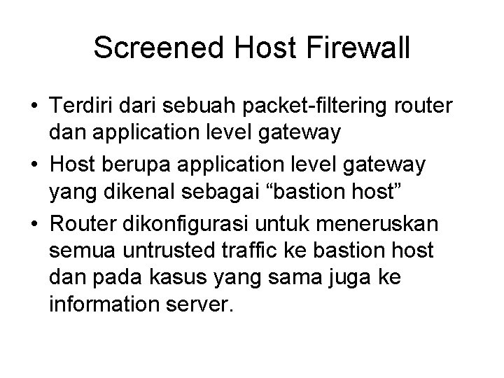 Screened Host Firewall • Terdiri dari sebuah packet-filtering router dan application level gateway •