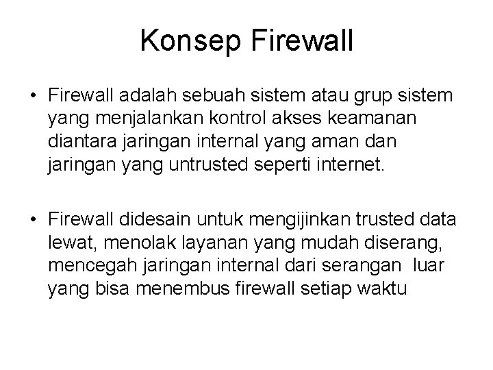 Konsep Firewall • Firewall adalah sebuah sistem atau grup sistem yang menjalankan kontrol akses