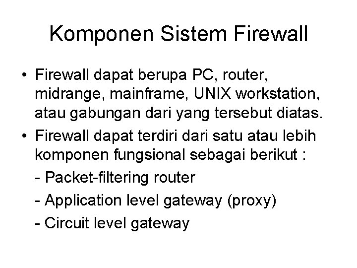 Komponen Sistem Firewall • Firewall dapat berupa PC, router, midrange, mainframe, UNIX workstation, atau