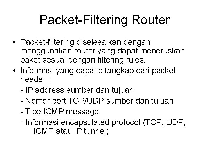 Packet-Filtering Router • Packet-filtering diselesaikan dengan menggunakan router yang dapat meneruskan paket sesuai dengan