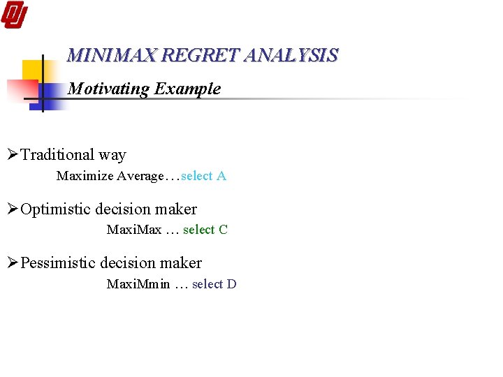 MINIMAX REGRET ANALYSIS Motivating Example ØTraditional way Maximize Average…select A ØOptimistic decision maker Maxi.