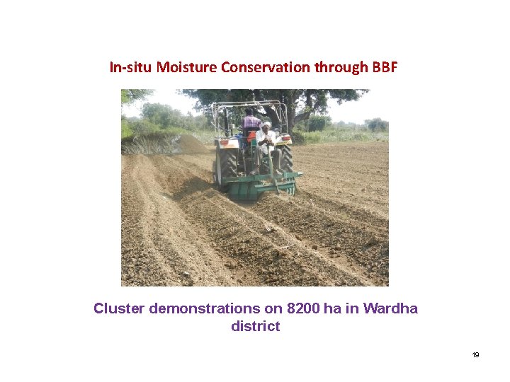 In-situ Moisture Conservation through BBF Cluster demonstrations on 8200 ha in Wardha district 19