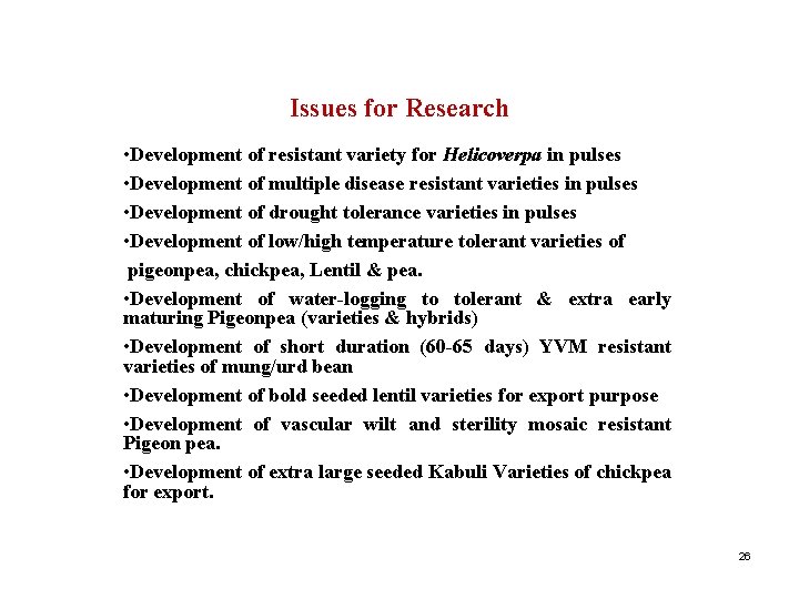 Issues for Research • Development of resistant variety for Helicoverpa in pulses • Development