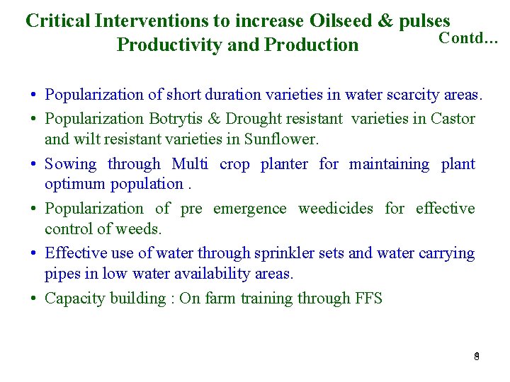 Critical Interventions to increase Oilseed & pulses Contd… Productivity and Production • Popularization of