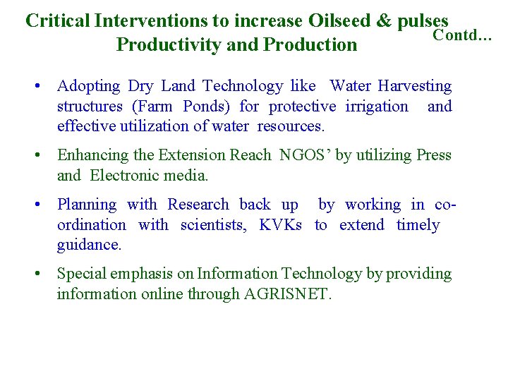Critical Interventions to increase Oilseed & pulses Contd… Productivity and Production • Adopting Dry