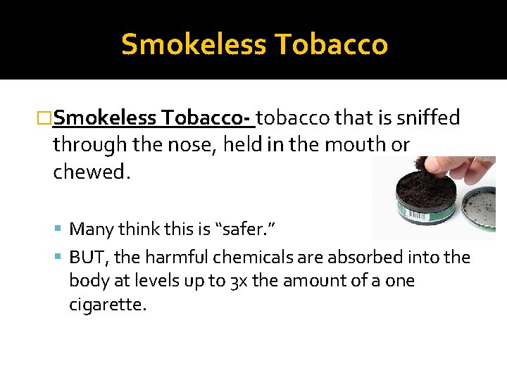Smokeless Tobacco �Smokeless Tobacco- tobacco that is sniffed through the nose, held in the