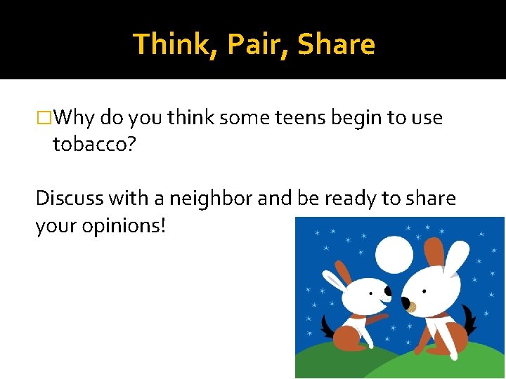 Think, Pair, Share �Why do you think some teens begin to use tobacco? Discuss