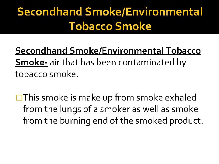 Secondhand Smoke/Environmental Tobacco Smoke- air that has been contaminated by tobacco smoke. �This smoke