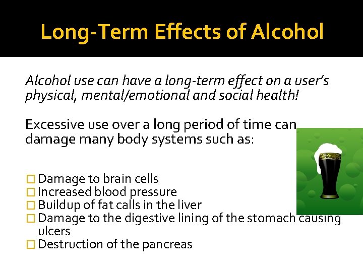 Long-Term Effects of Alcohol use can have a long-term effect on a user’s physical,