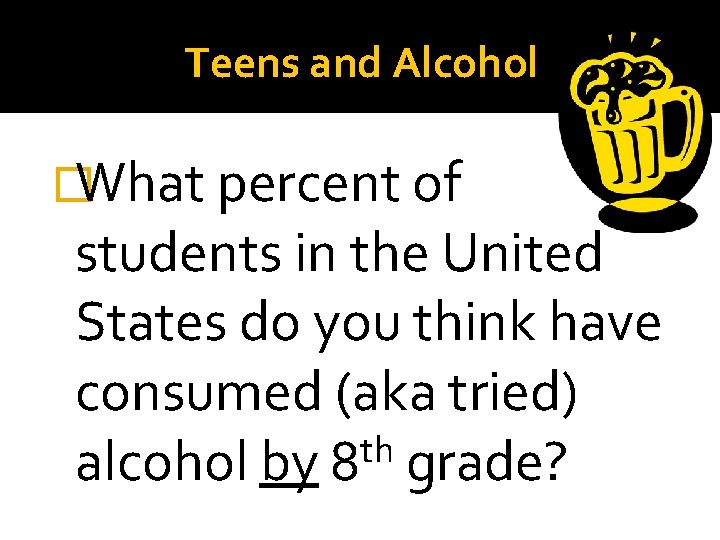 Teens and Alcohol �What percent of students in the United States do you think