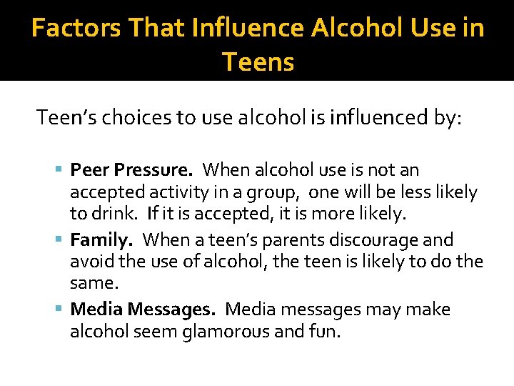Factors That Influence Alcohol Use in Teens Teen’s choices to use alcohol is influenced