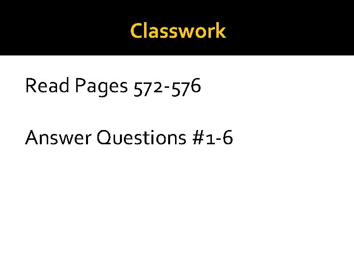 Classwork Read Pages 572 -576 Answer Questions #1 -6 