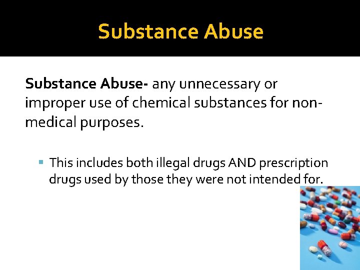 Substance Abuse- any unnecessary or improper use of chemical substances for nonmedical purposes. This