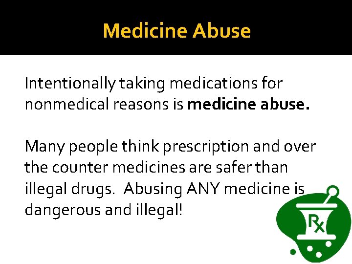 Medicine Abuse Intentionally taking medications for nonmedical reasons is medicine abuse. Many people think