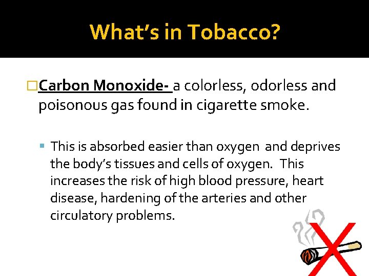 What’s in Tobacco? �Carbon Monoxide- a colorless, odorless and poisonous gas found in cigarette