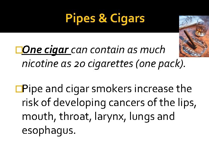 Pipes & Cigars �One cigar can contain as much nicotine as 20 cigarettes (one