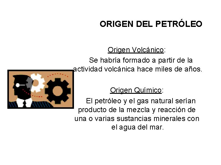 ORIGEN DEL PETRÓLEO Origen Volcánico: Se habría formado a partir de la actividad volcánica