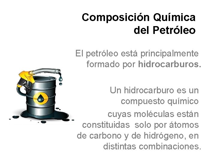 Composición Química del Petróleo El petróleo está principalmente formado por hidrocarburos. Un hidrocarburo es