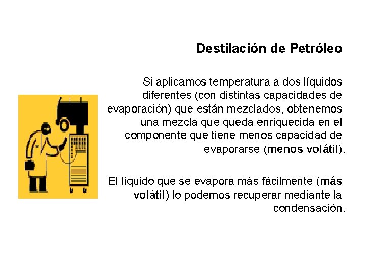 Destilación de Petróleo Si aplicamos temperatura a dos líquidos diferentes (con distintas capacidades de