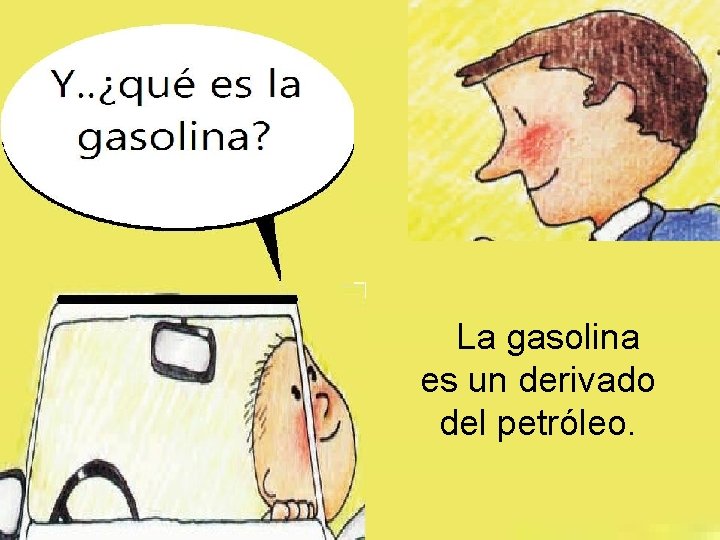 La gasolina es un derivado del petróleo. 