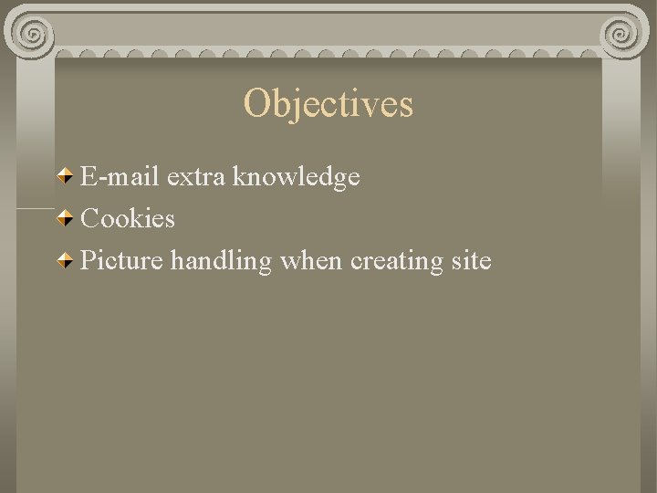 Objectives E-mail extra knowledge Cookies Picture handling when creating site 