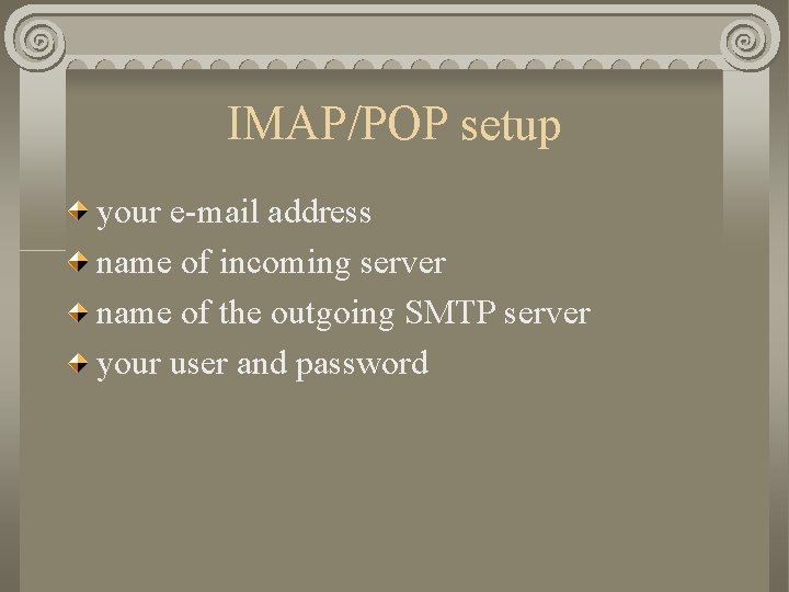 IMAP/POP setup your e-mail address name of incoming server name of the outgoing SMTP