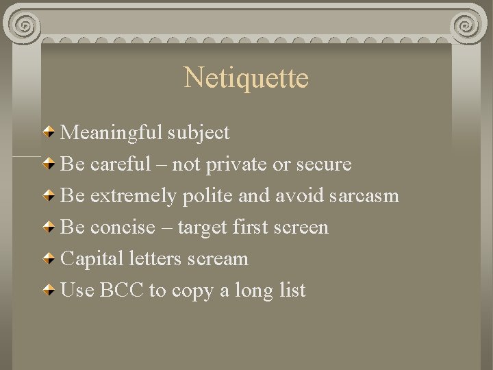Netiquette Meaningful subject Be careful – not private or secure Be extremely polite and