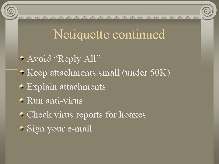 Netiquette continued Avoid “Reply All” Keep attachments small (under 50 K) Explain attachments Run