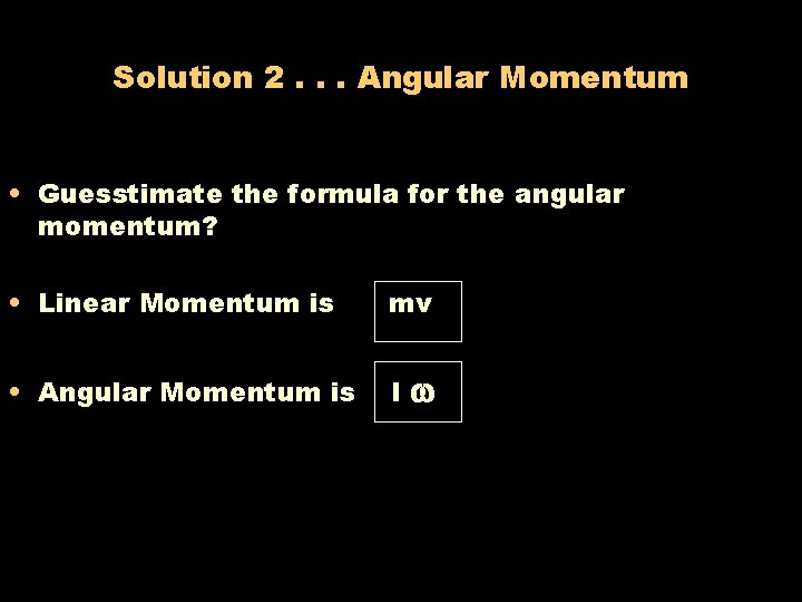 Solution 2. . . Angular Momentum • Guesstimate the formula for the angular momentum?
