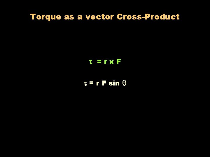 Torque as a vector Cross-Product =rx. F = r F sin 