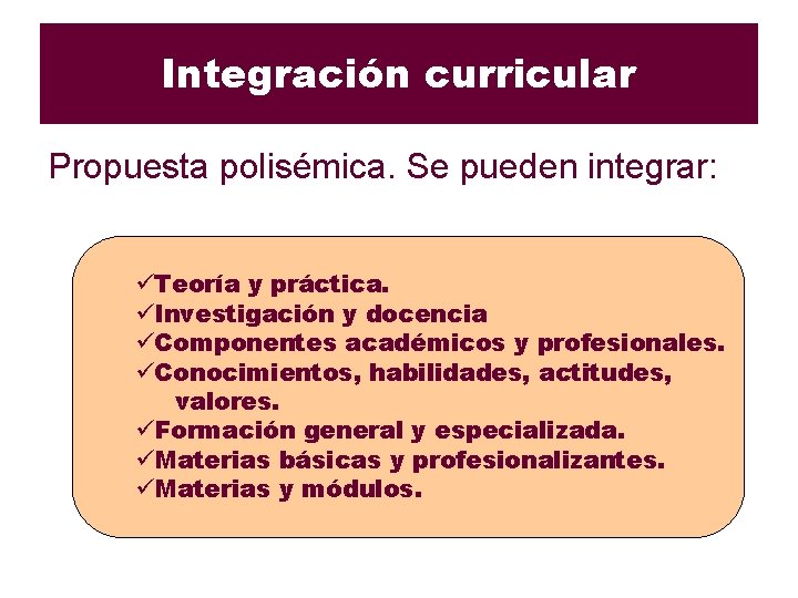 Integración curricular Propuesta polisémica. Se pueden integrar: üTeoría y práctica. üInvestigación y docencia üComponentes