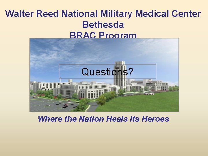 Walter Reed National Military Medical Center Bethesda BRAC Program Questions? Where the Nation Heals