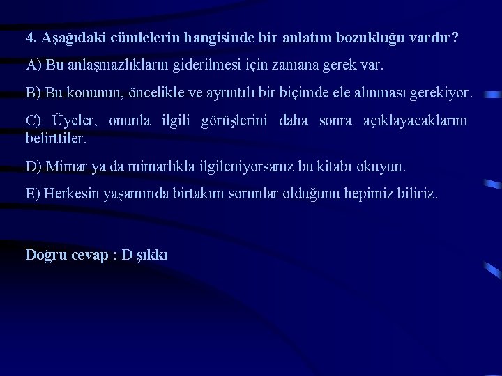 4. Aşağıdaki cümlelerin hangisinde bir anlatım bozukluğu vardır? A) Bu anlaşmazlıkların giderilmesi için zamana