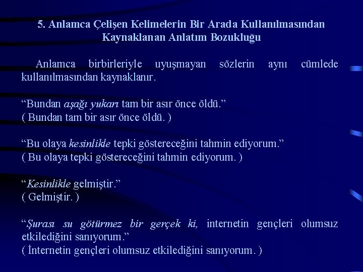 5. Anlamca Çelişen Kelimelerin Bir Arada Kullanılmasından Kaynaklanan Anlatım Bozukluğu Anlamca birbirleriyle uyuşmayan kullanılmasından