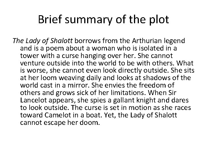 Brief summary of the plot The Lady of Shalott borrows from the Arthurian legend