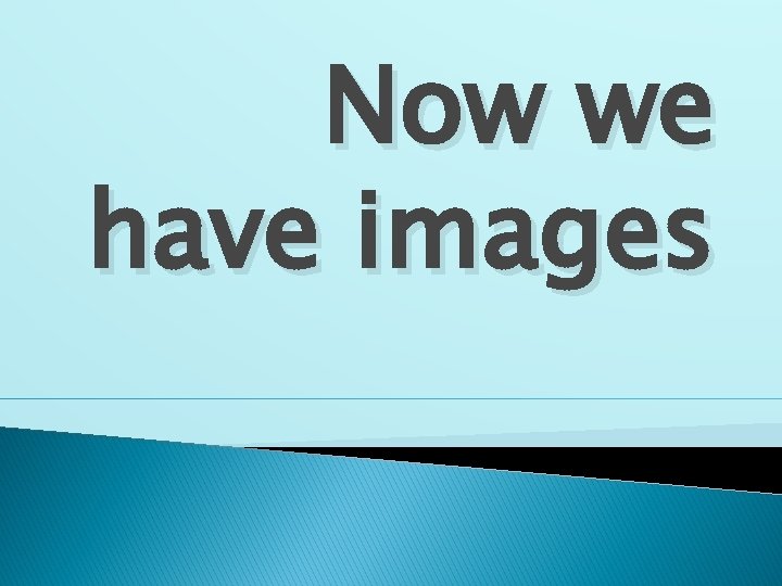 Now we have images 