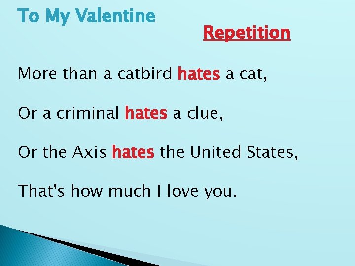 To My Valentine Repetition More than a catbird hates a cat, Or a criminal