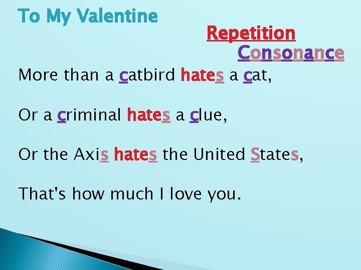 To My Valentine Repetition Consonance More than a catbird hates a cat, Or a