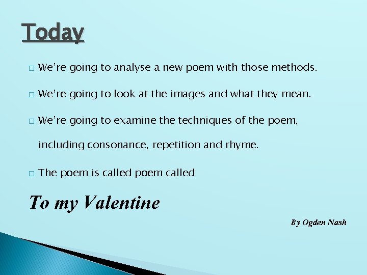 Today � We’re going to analyse a new poem with those methods. � We’re