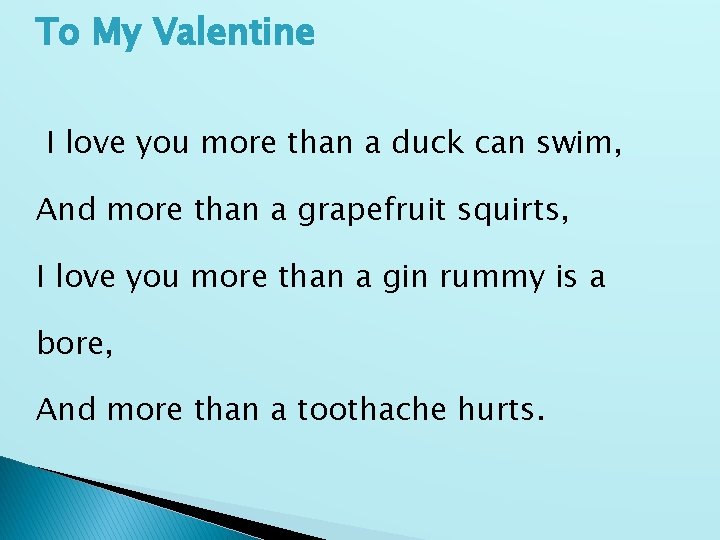 To My Valentine I love you more than a duck can swim, And more